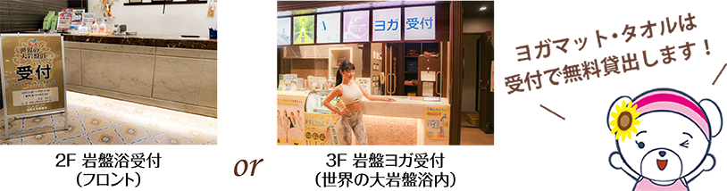 2F 岩盤浴受付(売店横) 3F 岩盤ヨガ受付(世界の大岩盤浴内)