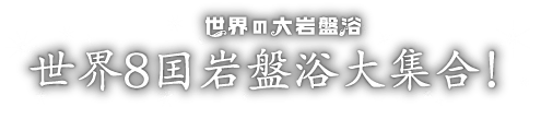 世界大岩盘浴世界8国岩盘浴大集合!