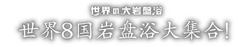 世界大岩盘浴世界8国岩盘浴大集合!